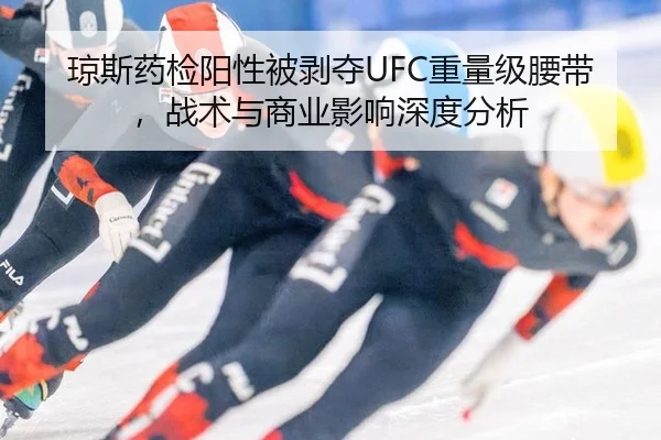 琼斯药检阳性被剥夺UFC重量级腰带，战术与商业影响深度分析